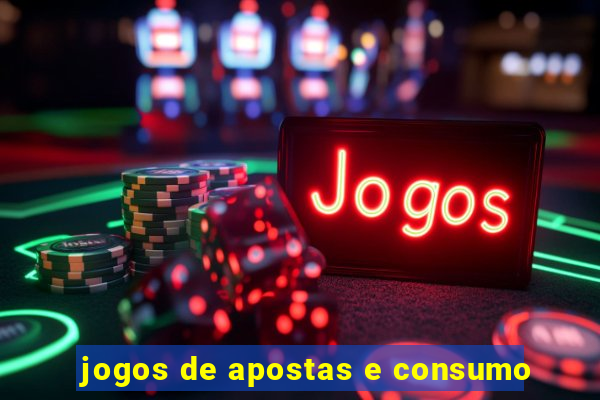 jogos de apostas e consumo